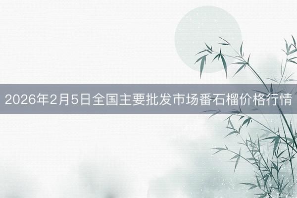 2026年2月5日全国主要批发市场番石榴价格行情