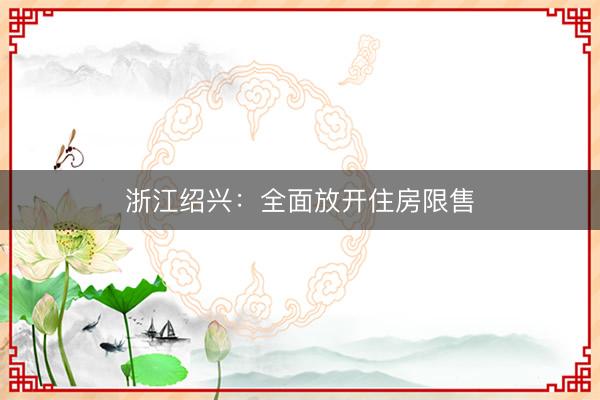 浙江绍兴：全面放开住房限售