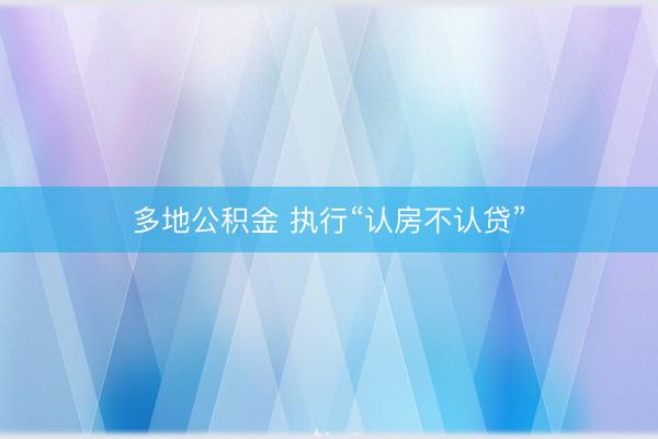多地公积金 执行“认房不认贷”
