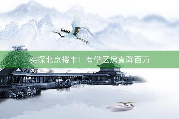 实探北京楼市：有学区房直降百万