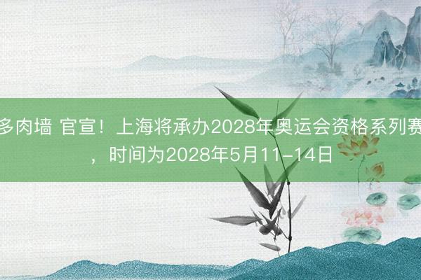 多肉墙 官宣!上海将承办2028年奥运会资格系列赛,时间为2028年5月11-14日