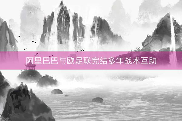 阿里巴巴与欧足联完结多年战术互助