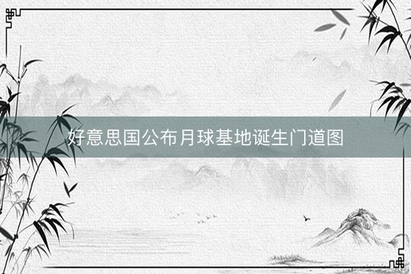 好意思国公布月球基地诞生门道图